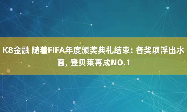 K8金融 随着FIFA年度颁奖典礼结束: 各奖项浮出水面, 登贝莱再成NO.1